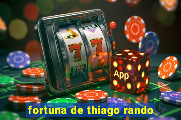 fortuna de thiago rando